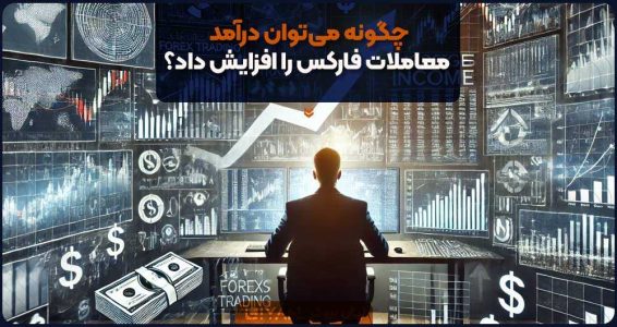  چگونه می‌توان درآمد معاملات فارکس را افزایش داد؟