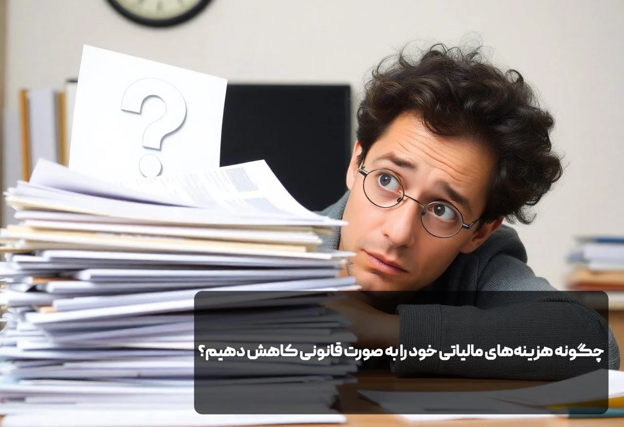 چگونه هزینه‌های مالیاتی خود را به صورت قانونی کاهش دهیم؟